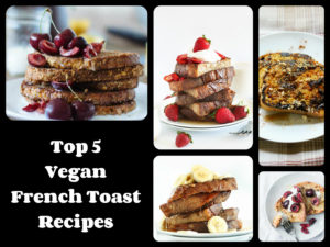 Vegan French Toast Recipes – The Five Recipes You need to Try Today!